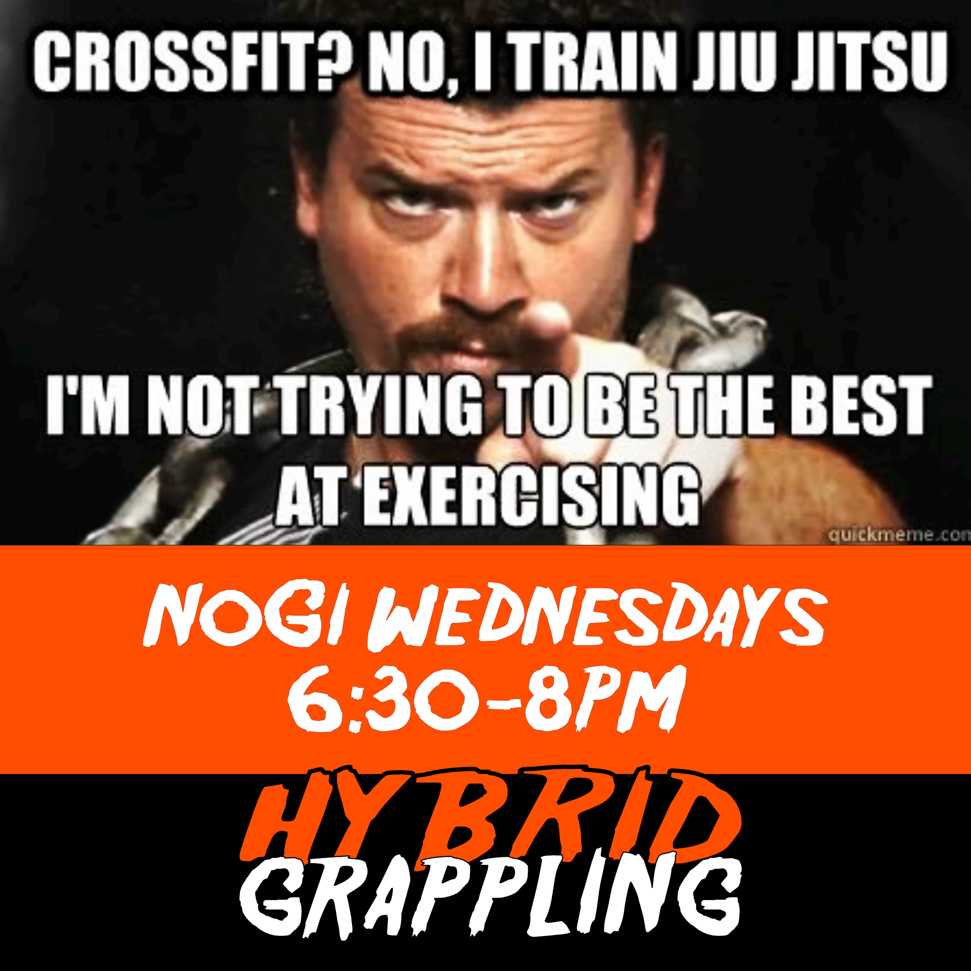 Crossfit? No, I train Jiu Jitsu. I'm not trying to be the best at exercising. NoGi Wednesdays 6:30 - 8pm Hybrid Grappling Scarborough